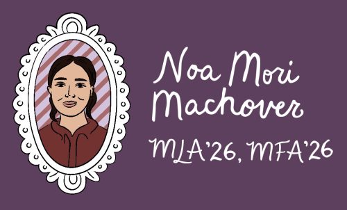 An illustrated portrait of a young woman inside a decorative oval-shaped frame, with the words "Noa Mori Machover MLA'26, MFA'26" beneath it.