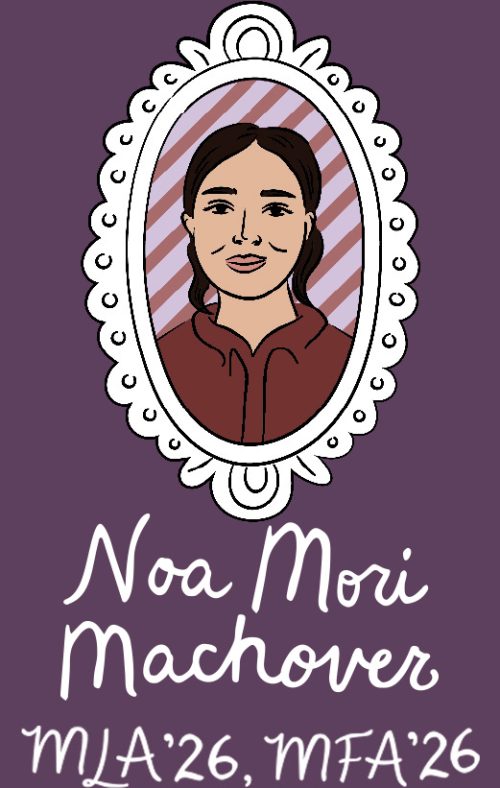 An illustrated portrait of a young woman inside a decorative oval-shaped frame, with the words "Noa Mori Machover MLA'26, MFA'26" beneath it.